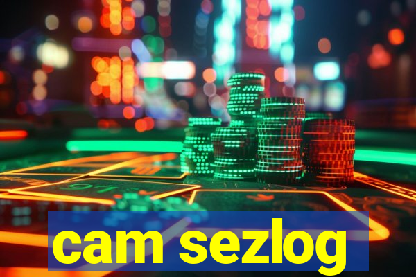 cam sezlog